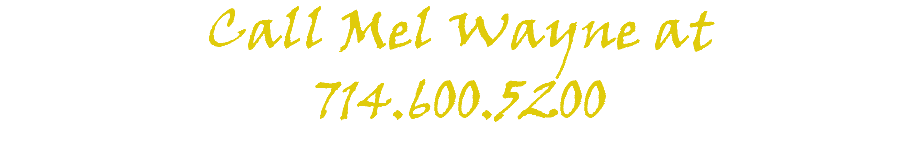 Call Mel Wayne at 714.600.5200